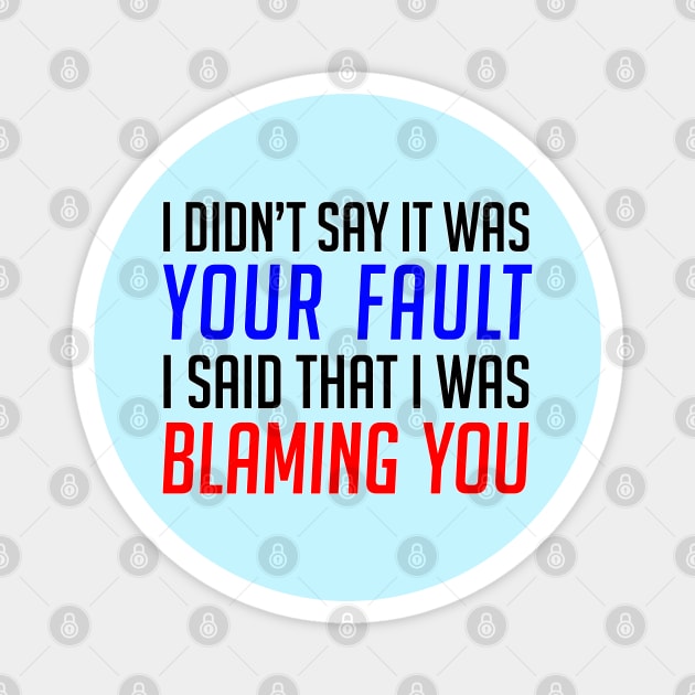 Your Fault / Blaming You - Funny Gift for Anyone Magnet by Adulting Sucks